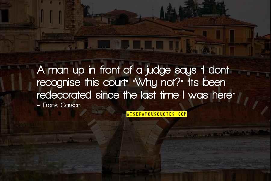Never Show Your Feelings Quotes By Frank Carson: A man up in front of a judge Never Show Your Feelings Quotes By Frank Carson: A man up in front of a judge