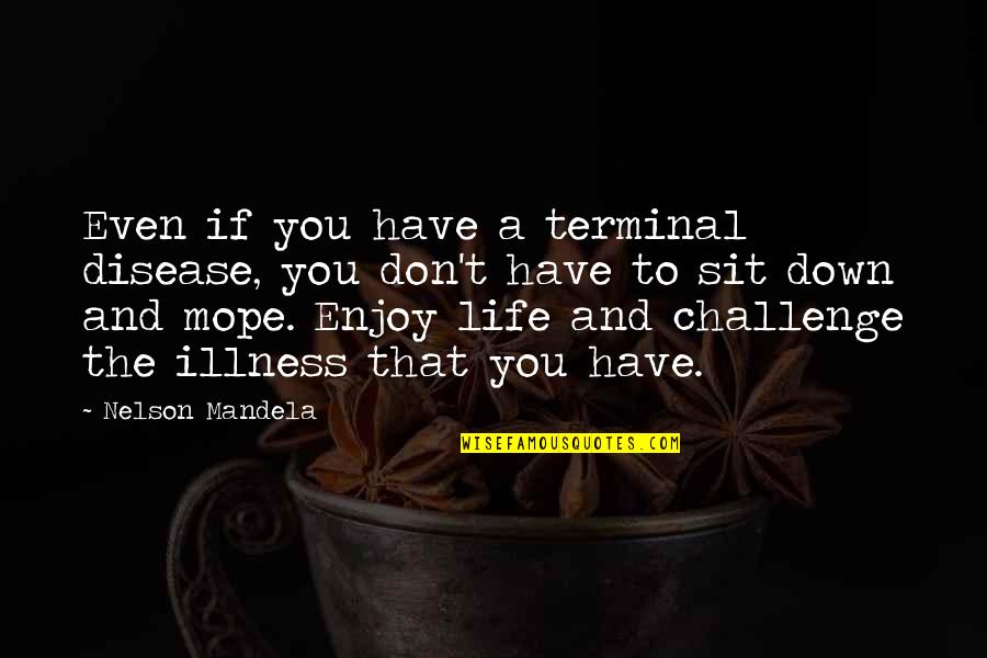 Never Show Your Feelings Quotes By Nelson Mandela: Even if you have a terminal disease, you Never Show Your Feelings Quotes By Nelson Mandela: Even if you have a terminal disease, you