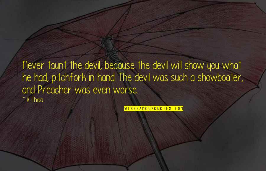 Never Show Your Hand Quotes By V. Theia: Never taunt the devil, because the devil will