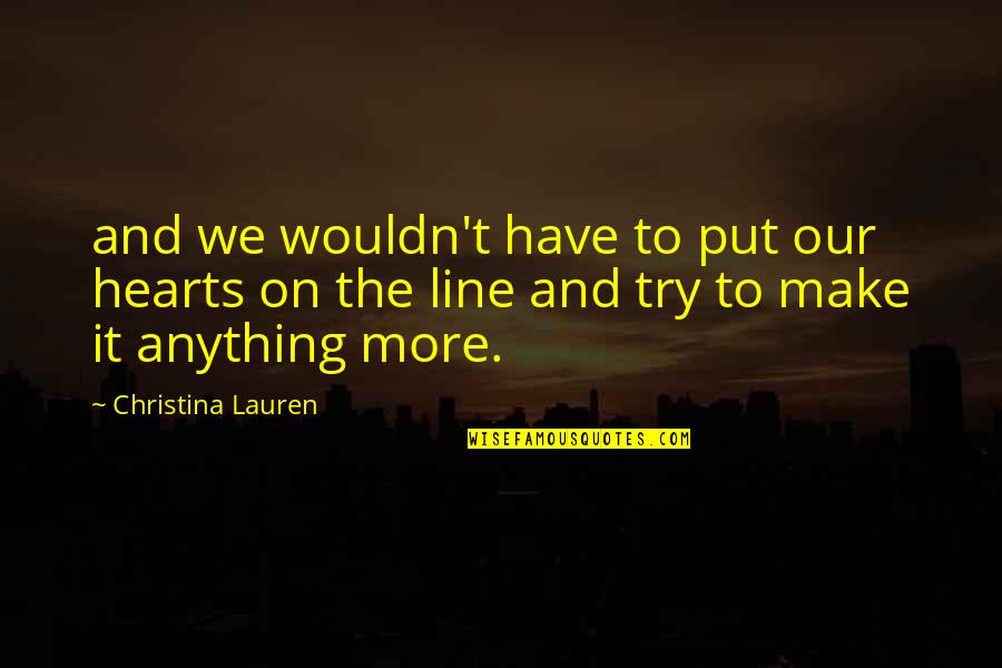 Never Show Your Weakness To The World Quotes By Christina Lauren: and we wouldn't have to put our hearts