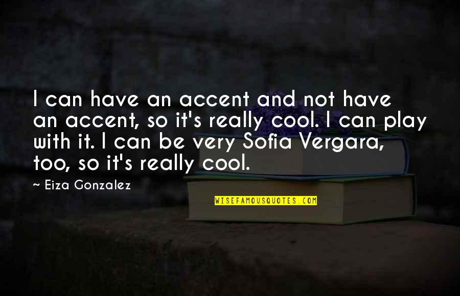 Never Sink Quotes By Eiza Gonzalez: I can have an accent and not have