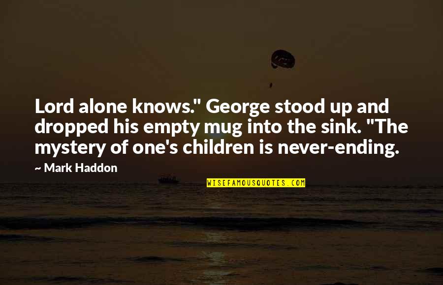 Never Sink Quotes By Mark Haddon: Lord alone knows." George stood up and dropped