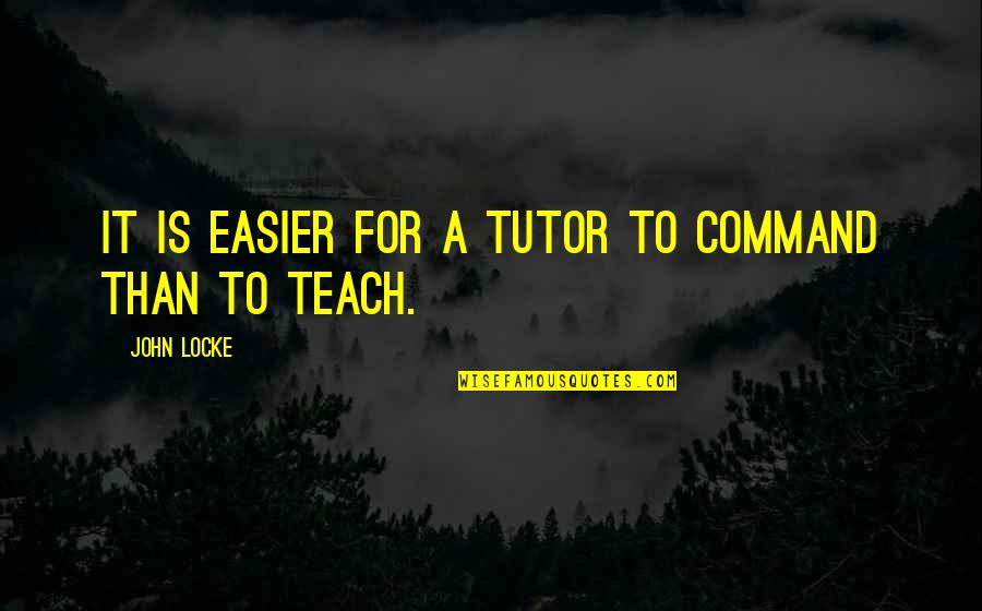 Never Sleep On Yourself Quotes By John Locke: It is easier for a tutor to command Never Sleep On Yourself Quotes By John Locke: It is easier for a tutor to command