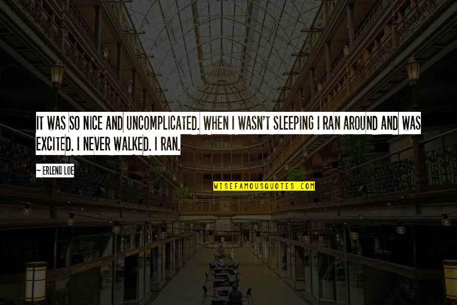 Never Sleeping Quotes By Erlend Loe: It was so nice and uncomplicated. When I Never Sleeping Quotes By Erlend Loe: It was so nice and uncomplicated. When I