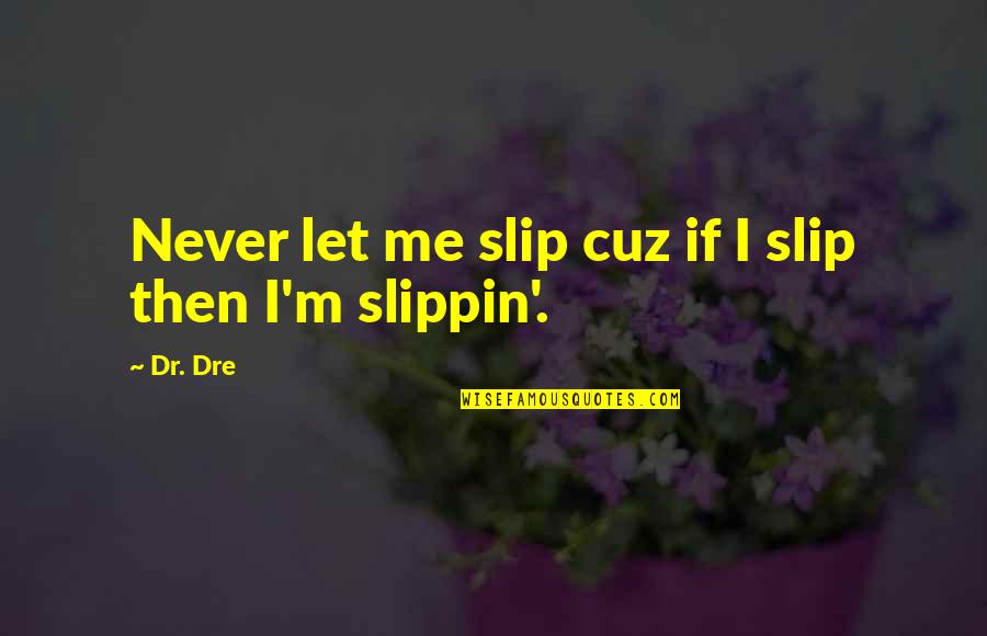 Never Slippin Quotes By Dr. Dre: Never let me slip cuz if I slip