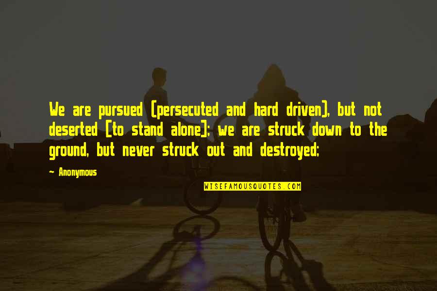 Never Stand Alone Quotes By Anonymous: We are pursued (persecuted and hard driven), but