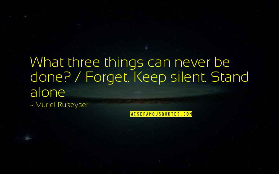 Never Stand Alone Quotes By Muriel Rukeyser: What three things can never be done? /