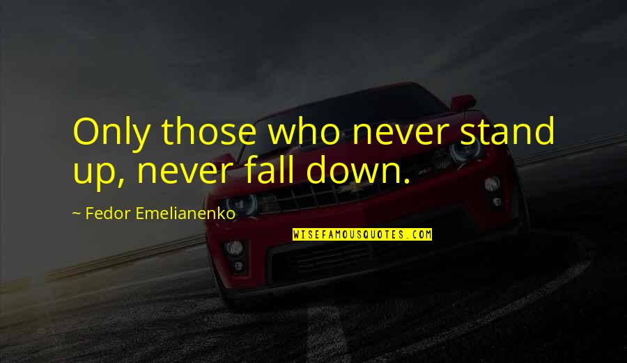 Never Stand Down Quotes By Fedor Emelianenko: Only those who never stand up, never fall Never Stand Down Quotes By Fedor Emelianenko: Only those who never stand up, never fall