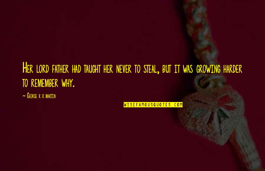 Never Steal Quotes By George R R Martin: Her lord father had taught her never to