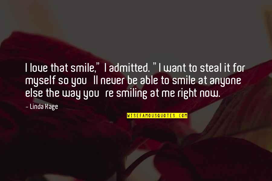 Never Steal Quotes By Linda Kage: I love that smile," I admitted. "I want
