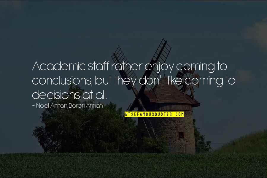 Never Stop Being Who You Are Quotes By Noel Annan, Baron Annan: Academic staff rather enjoy coming to conclusions, but Never Stop Being Who You Are Quotes By Noel Annan, Baron Annan: Academic staff rather enjoy coming to conclusions, but