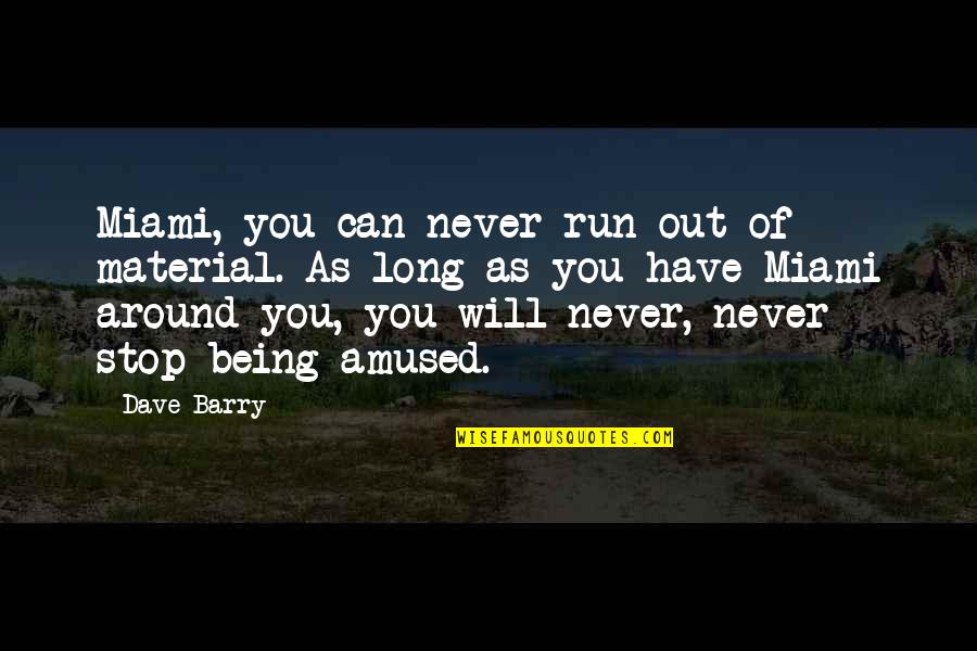 Never Stop Being You Quotes By Dave Barry: Miami, you can never run out of material. Never Stop Being You Quotes By Dave Barry: Miami, you can never run out of material.