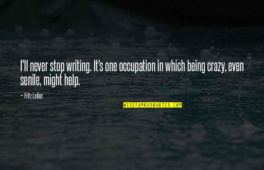 Never Stop Being You Quotes By Fritz Leiber: I'll never stop writing. It's one occupation in Never Stop Being You Quotes By Fritz Leiber: I'll never stop writing. It's one occupation in