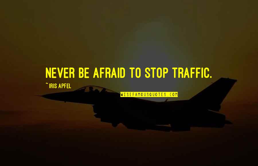 Never Stop Being You Quotes By Iris Apfel: Never be afraid to stop traffic. Never Stop Being You Quotes By Iris Apfel: Never be afraid to stop traffic.