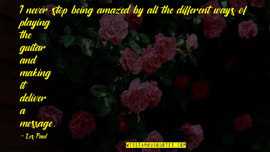 Never Stop Being You Quotes By Les Paul: I never stop being amazed by all the Never Stop Being You Quotes By Les Paul: I never stop being amazed by all the