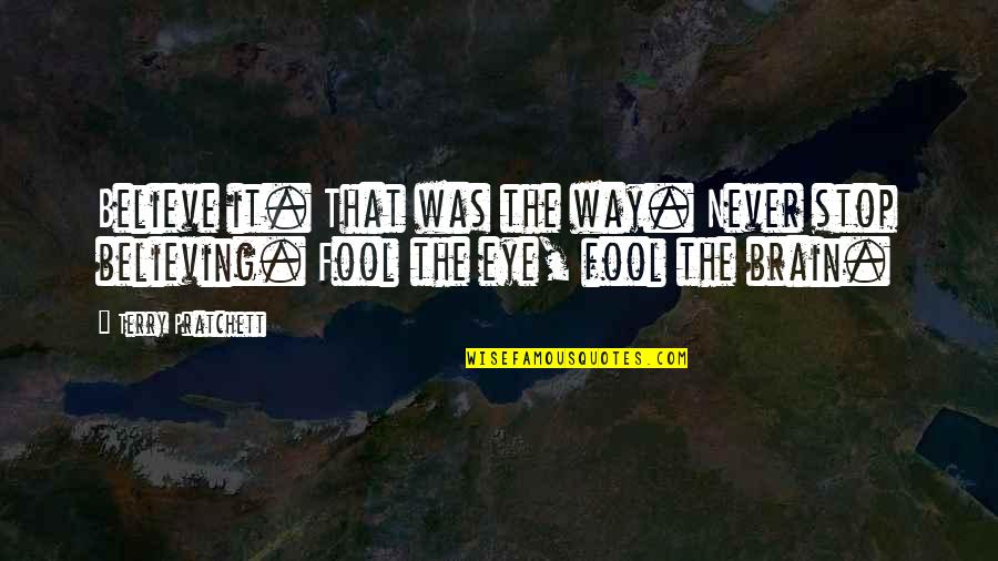Never Stop Believing Quotes By Terry Pratchett: Believe it. That was the way. Never stop