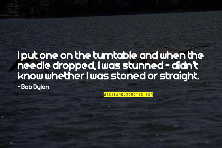Never Stop Bettering Yourself Quotes By Bob Dylan: I put one on the turntable and when Never Stop Bettering Yourself Quotes By Bob Dylan: I put one on the turntable and when