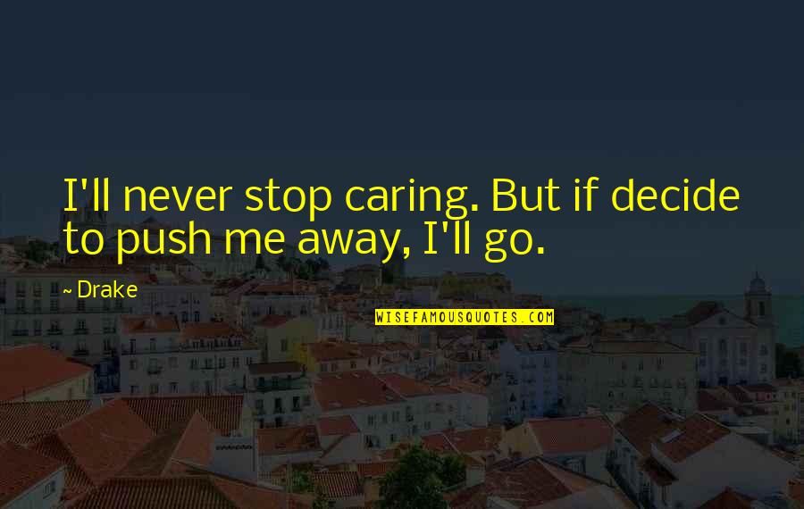 Never Stop Caring Quotes By Drake: I'll never stop caring. But if decide to