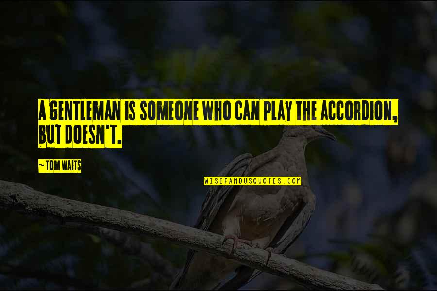 Never Stop Caring Quotes By Tom Waits: A gentleman is someone who can play the
