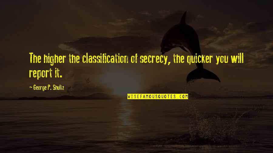 Never Stop Courting Quotes By George P. Shultz: The higher the classification of secrecy, the quicker