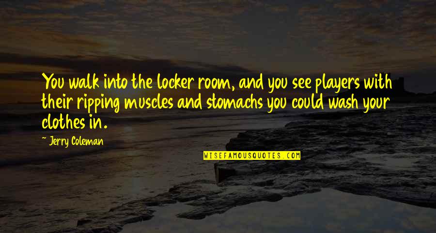 Never Stop Dreaming Picture Quotes By Jerry Coleman: You walk into the locker room, and you