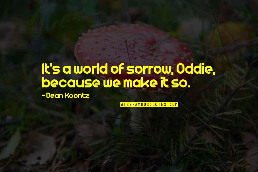 Never Stop Fighting Quotes By Dean Koontz: It's a world of sorrow, Oddie, because we