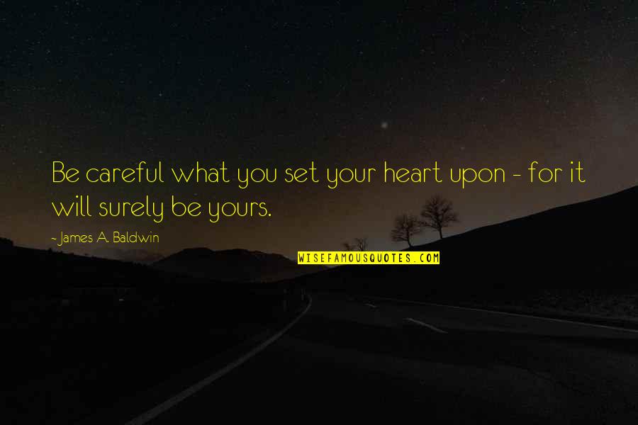 Never Stop Growing Quotes By James A. Baldwin: Be careful what you set your heart upon