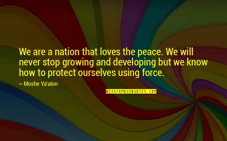 Never Stop Growing Quotes By Moshe Ya'alon: We are a nation that loves the peace.