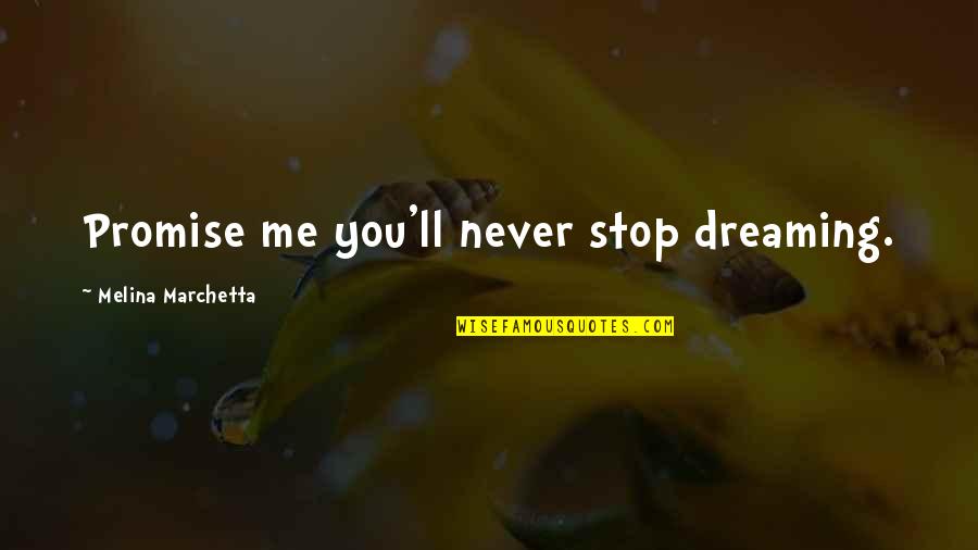 Never Stop Hoping Quotes By Melina Marchetta: Promise me you'll never stop dreaming.