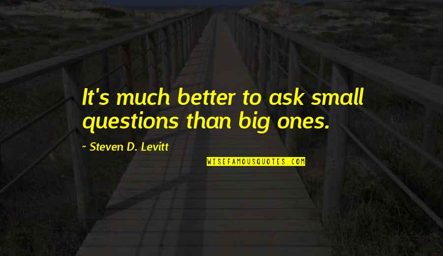 Never Stop Hoping Quotes By Steven D. Levitt: It's much better to ask small questions than