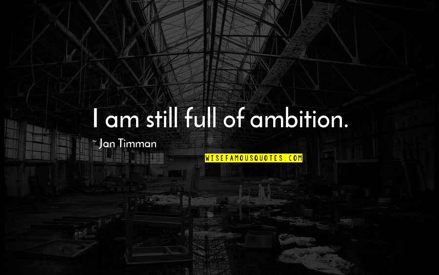 Never Stop Laughing Quotes By Jan Timman: I am still full of ambition.