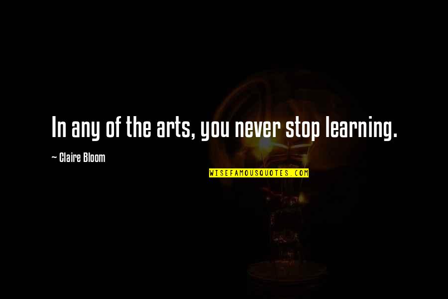 Never Stop Learning Quotes By Claire Bloom: In any of the arts, you never stop