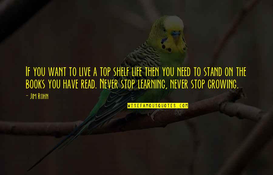 Never Stop Learning Quotes By Jim Rohn: If you want to live a top shelf