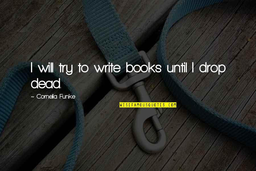 Never Stop Looking Quotes By Cornelia Funke: I will try to write books until I