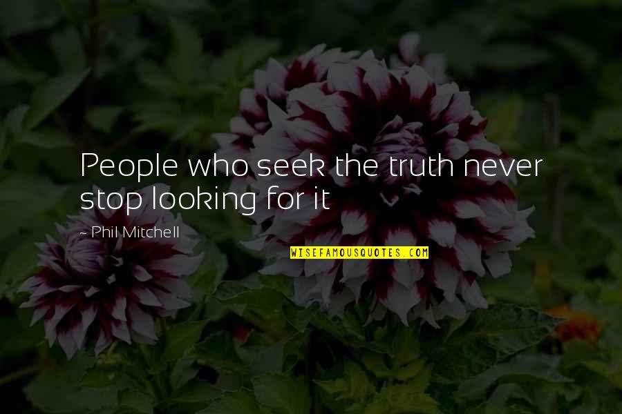Never Stop Looking Quotes By Phil Mitchell: People who seek the truth never stop looking