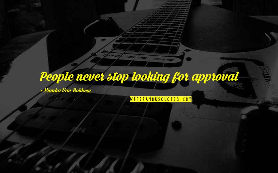 Never Stop Looking Quotes By Vianka Van Bokkem: People never stop looking for approval