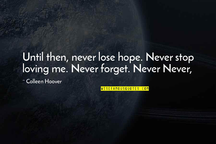 Never Stop Loving Me Quotes By Colleen Hoover: Until then, never lose hope. Never stop loving