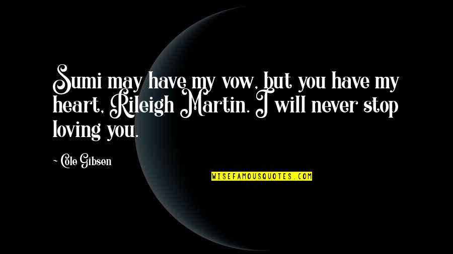 Never Stop Loving U Quotes By Cole Gibsen: Sumi may have my vow, but you have Never Stop Loving U Quotes By Cole Gibsen: Sumi may have my vow, but you have