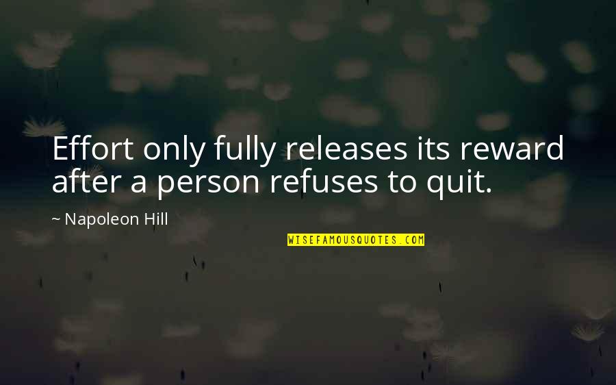 Never Stop Never Give Up Quotes By Napoleon Hill: Effort only fully releases its reward after a