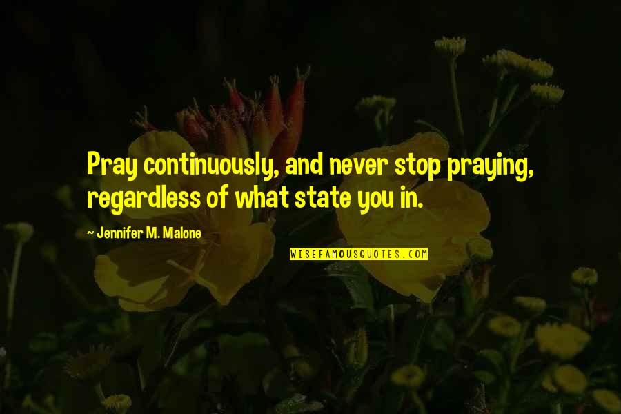 Never Stop Praying Quotes By Jennifer M. Malone: Pray continuously, and never stop praying, regardless of