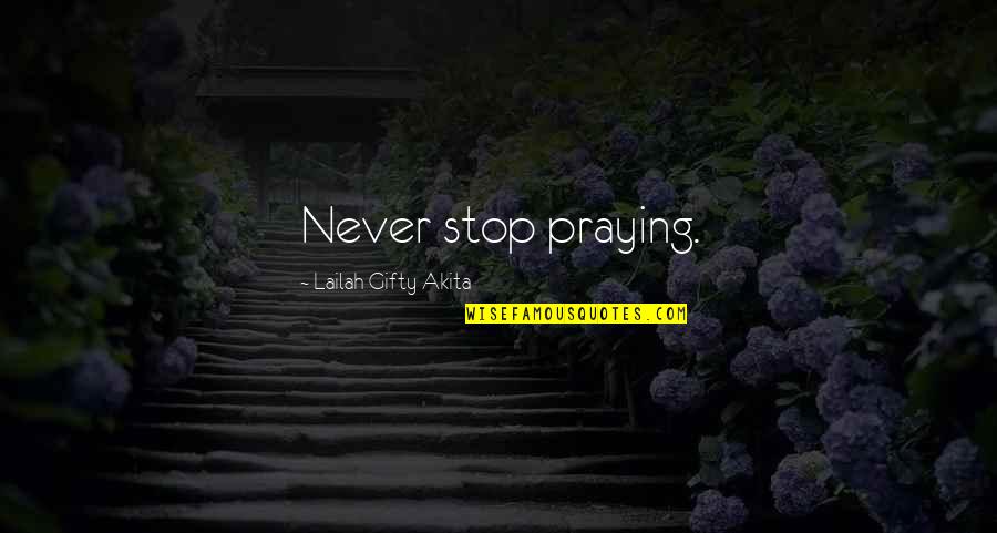 Never Stop Praying Quotes By Lailah Gifty Akita: Never stop praying.