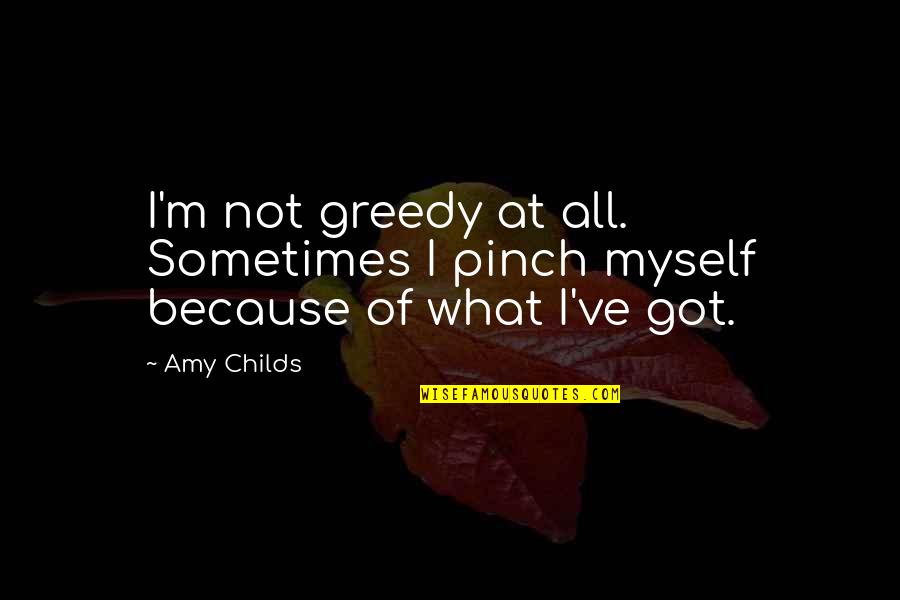 Never Stop Pursuing Your Dreams Quotes By Amy Childs: I'm not greedy at all. Sometimes I pinch