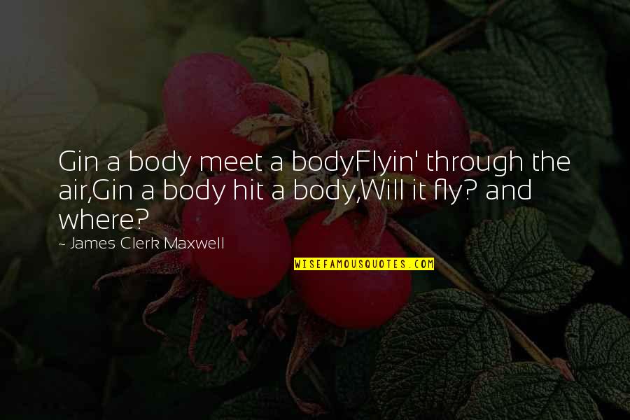 Never Stop Pursuing Your Dreams Quotes By James Clerk Maxwell: Gin a body meet a bodyFlyin' through the