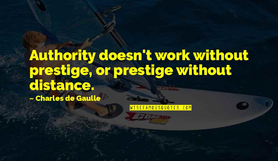 Never Stop Pushing Yourself Quotes By Charles De Gaulle: Authority doesn't work without prestige, or prestige without