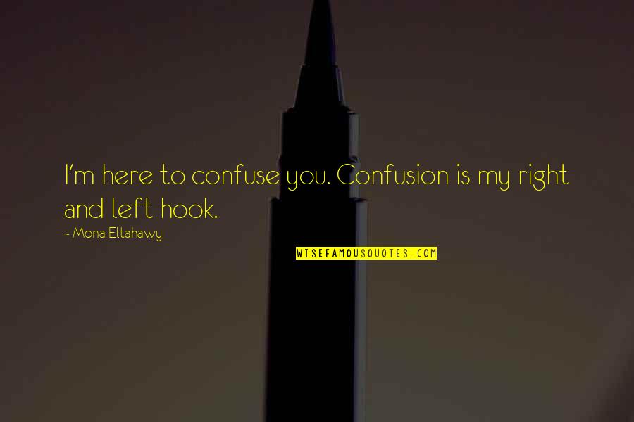 Never Stop Pushing Yourself Quotes By Mona Eltahawy: I'm here to confuse you. Confusion is my