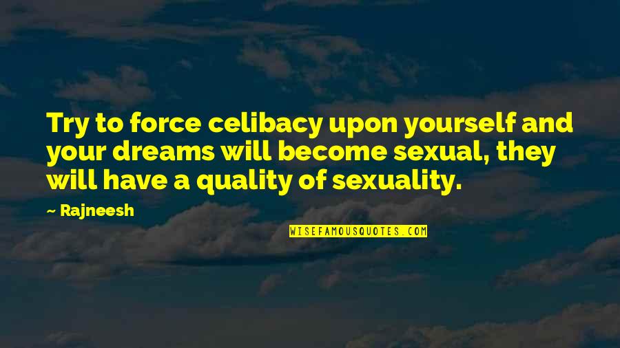 Never Stop Pushing Yourself Quotes By Rajneesh: Try to force celibacy upon yourself and your