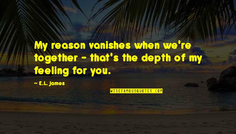Never Stop Traveling Quotes By E.L. James: My reason vanishes when we're together - that's