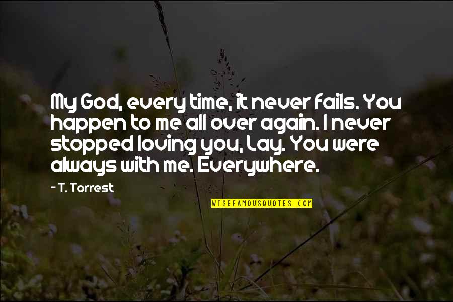 Never Stopped Loving Quotes By T. Torrest: My God, every time, it never fails. You