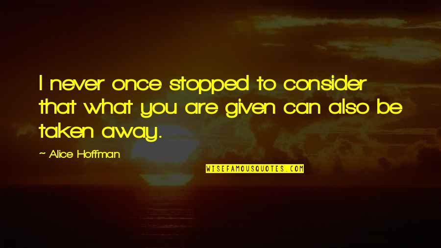Never Stopped Quotes By Alice Hoffman: I never once stopped to consider that what