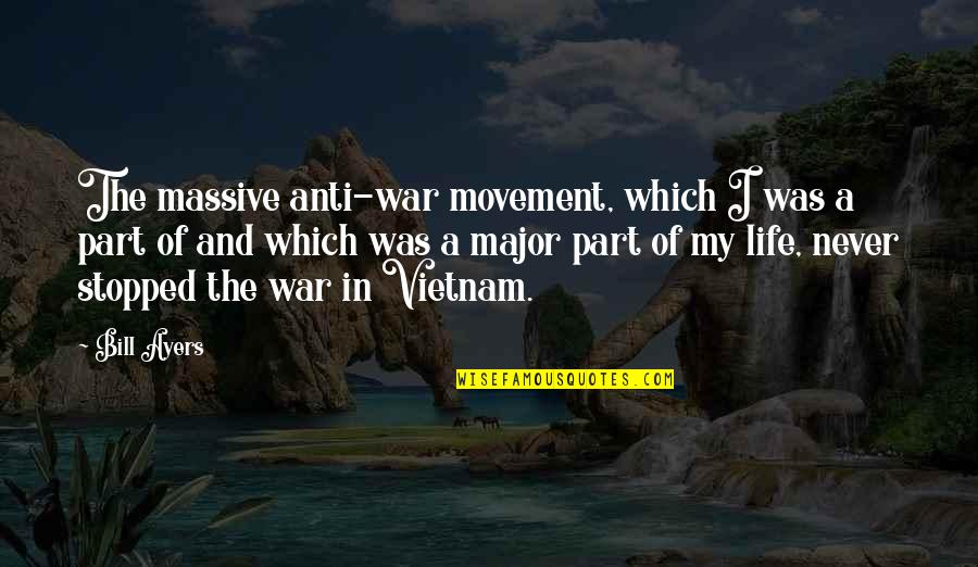 Never Stopped Quotes By Bill Ayers: The massive anti-war movement, which I was a Never Stopped Quotes By Bill Ayers: The massive anti-war movement, which I was a